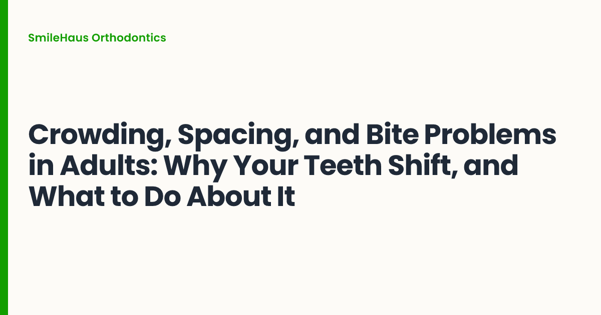 Crowding, Spacing, and Bite Problems in Adults: Why Your Teeth Shift, and What to Do About It
