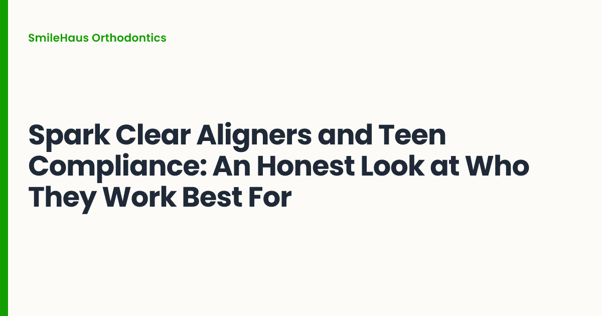 Spark Clear Aligners and Teen Compliance: An Honest Look at Who They Work Best For