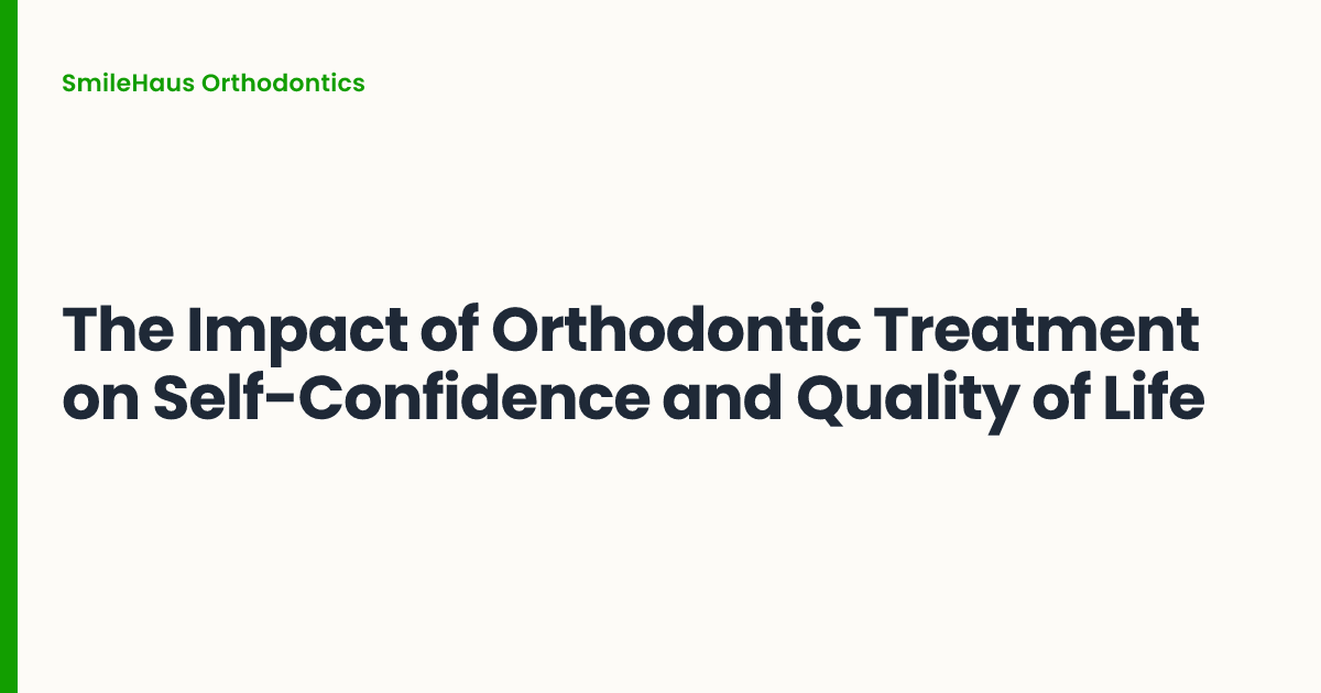 The Impact of Orthodontic Treatment on Self-Confidence and Quality of Life