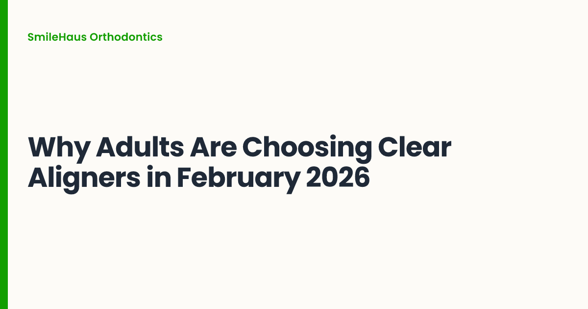 Why Adults Are Choosing Clear Aligners in February 2026